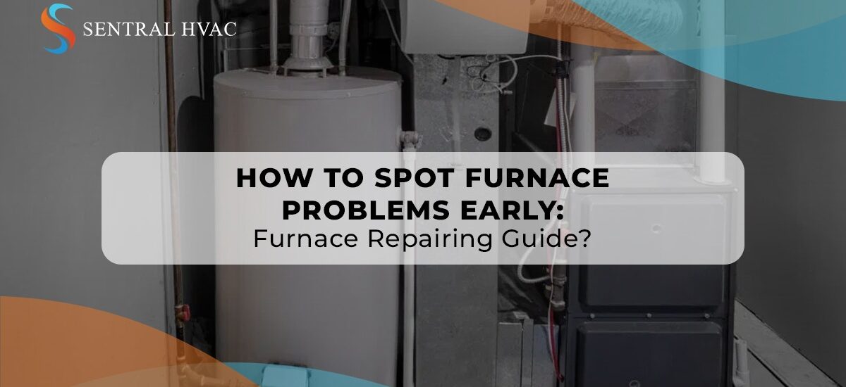 How To Spot Furnace Problems Early: Furnace Repairing Guide?