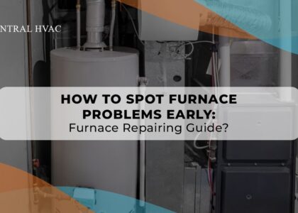 How To Spot Furnace Problems Early: Furnace Repairing Guide?