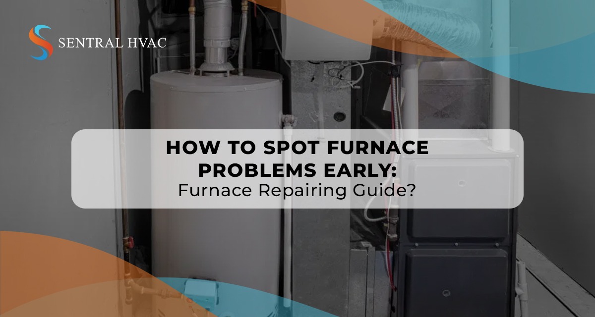 How To Spot Furnace Problems Early: Furnace Repairing Guide?