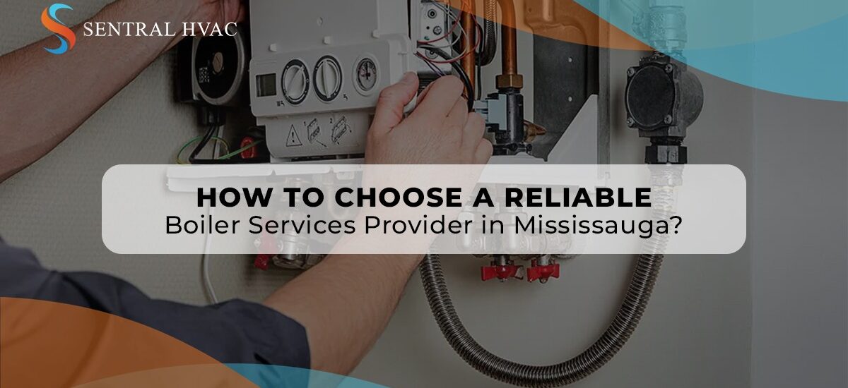 How To Choose A Reliable Boiler Services Provider In Mississauga?