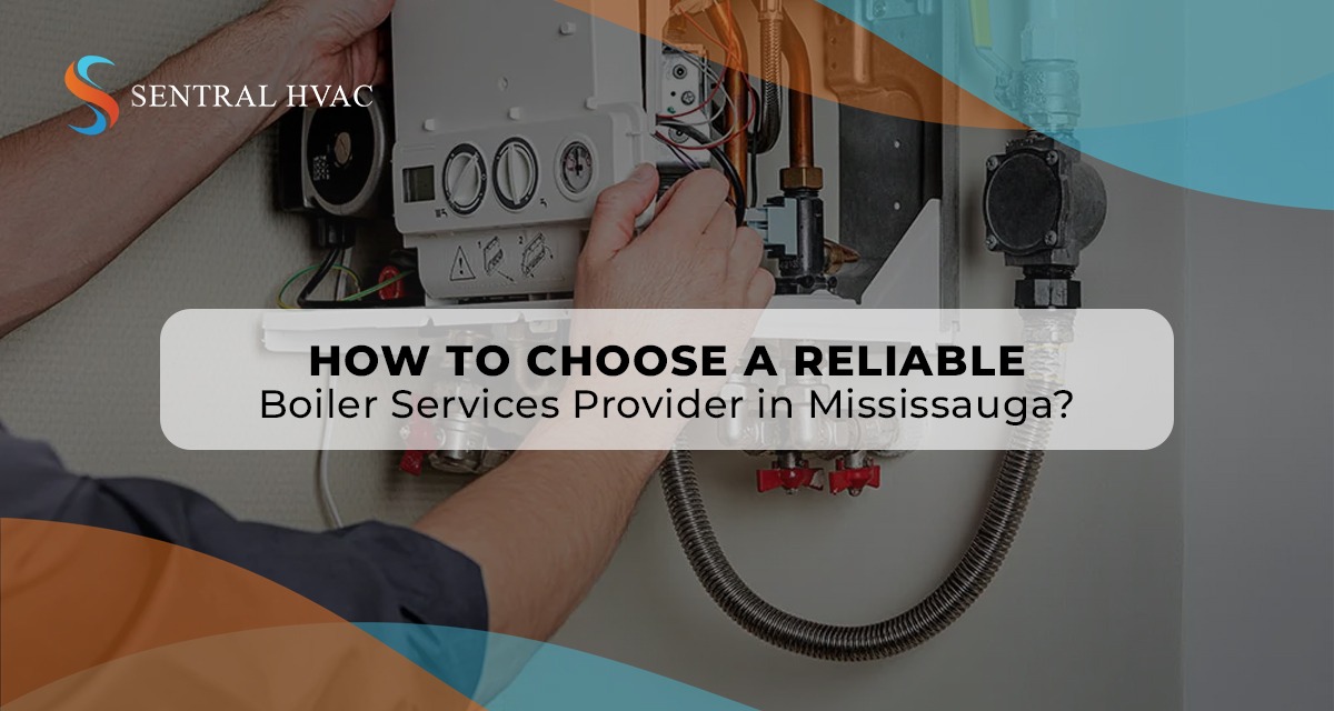 How To Choose A Reliable Boiler Services Provider In Mississauga?