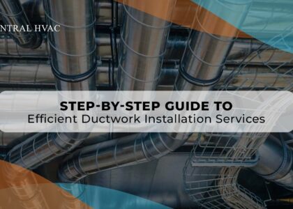 Step-By-Step Guide To Efficient Ductwork Installation Services