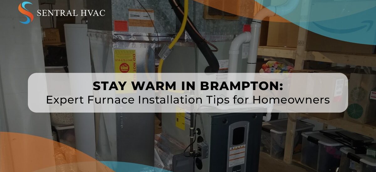 Stay Warm In Brampton: Expert Furnace Installation Tips For Homeowners