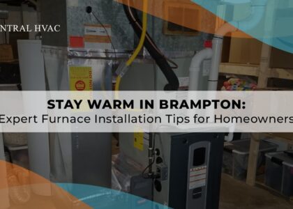 Stay Warm In Brampton: Expert Furnace Installation Tips For Homeowners
