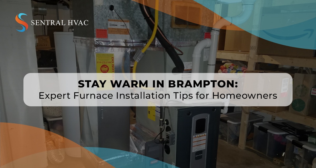 Stay Warm In Brampton: Expert Furnace Installation Tips For Homeowners