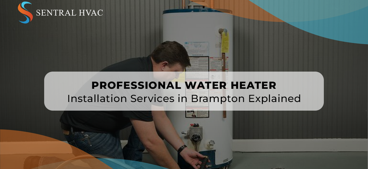 Professional Water Heater Installation Services In Brampton Explained