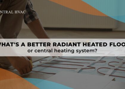What's A Better Radiant Heated Floor Or Central Heating System?
