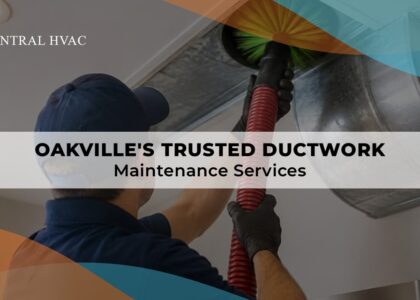 Oakville's Trusted Ductwork Maintenance Services