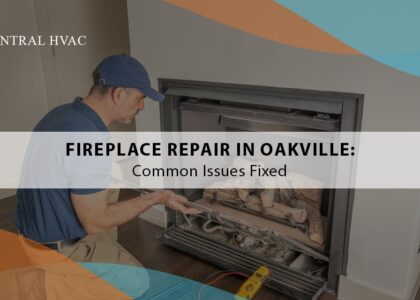 Fireplace Repair In Oakville: Common Issues Fixed