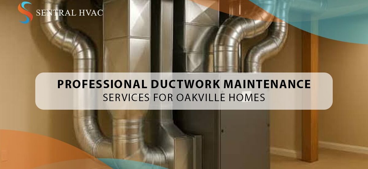 Professional Ductwork Maintenance Services For Oakville Homes