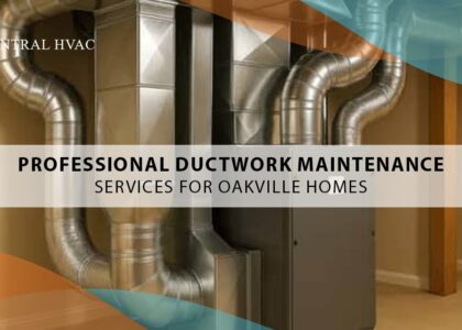Professional Ductwork Maintenance Services For Oakville Homes