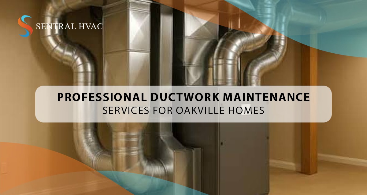 Professional Ductwork Maintenance Services For Oakville Homes